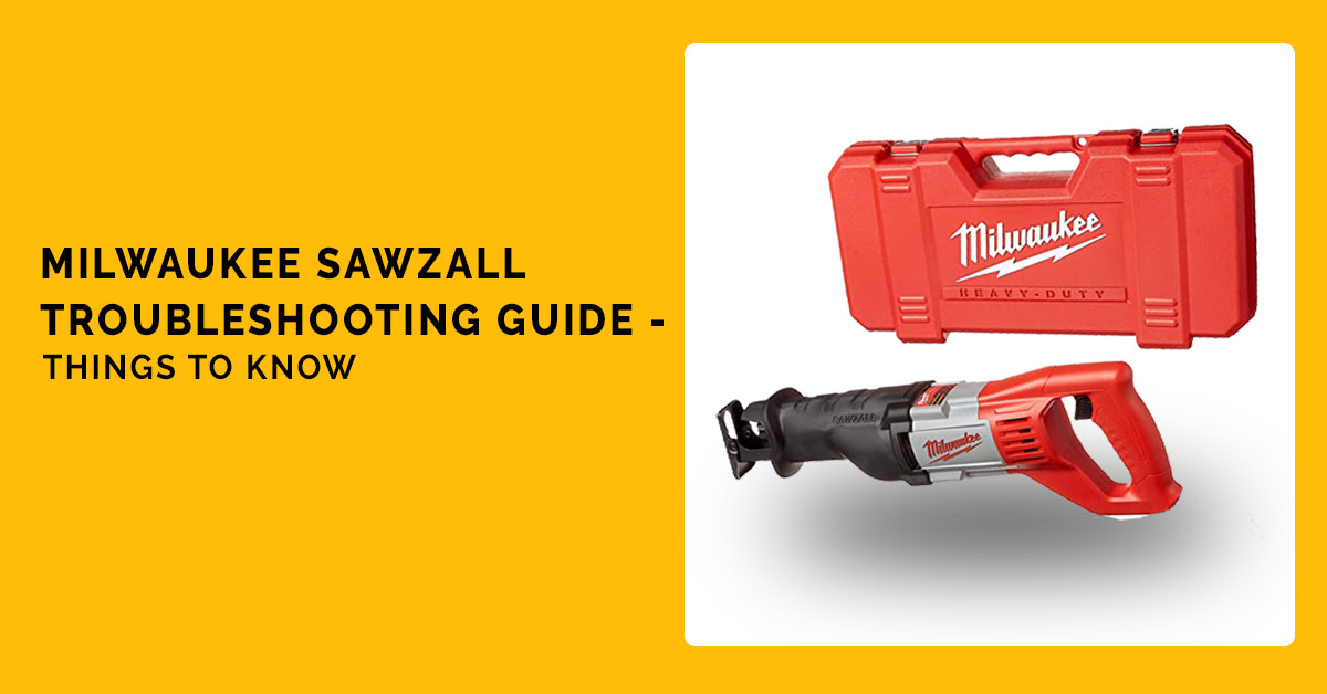 Milwaukee Sawzall Troubleshooting Guide- Things to Know